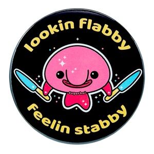 Blobfish "Lookin Flabby Feelin Stabby" 3 Inch Button By Sugarhai - NWT
